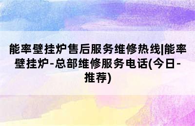 能率壁挂炉售后服务维修热线|能率壁挂炉-总部维修服务电话(今日-推荐)